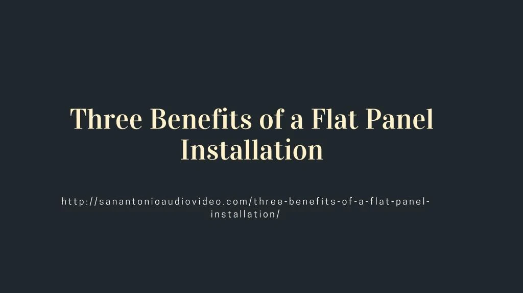 three benefits of a flat panel installation