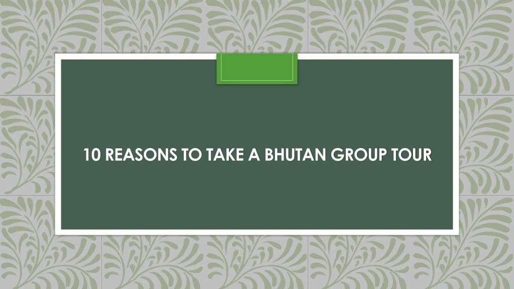 10 reasons to take a bhutan group tour