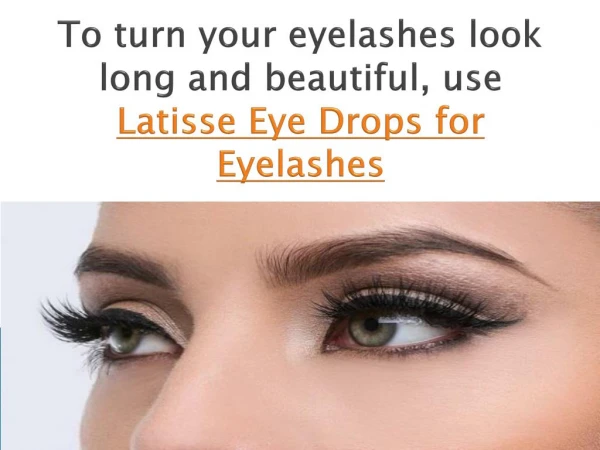 Latisse Eye Drops makes your Eyelashes Look Lengthy and Beautiful