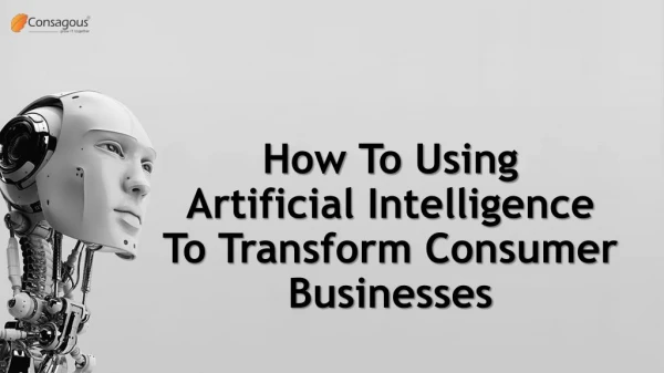 How To Using AI To Transform Consumer Businesses