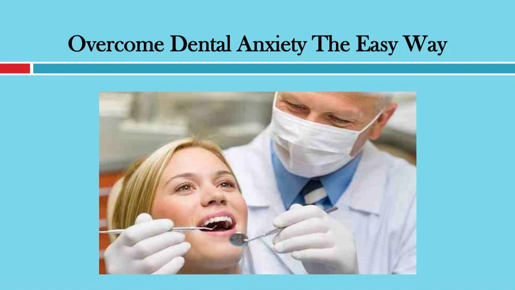 overcome dental anxiety the easy way