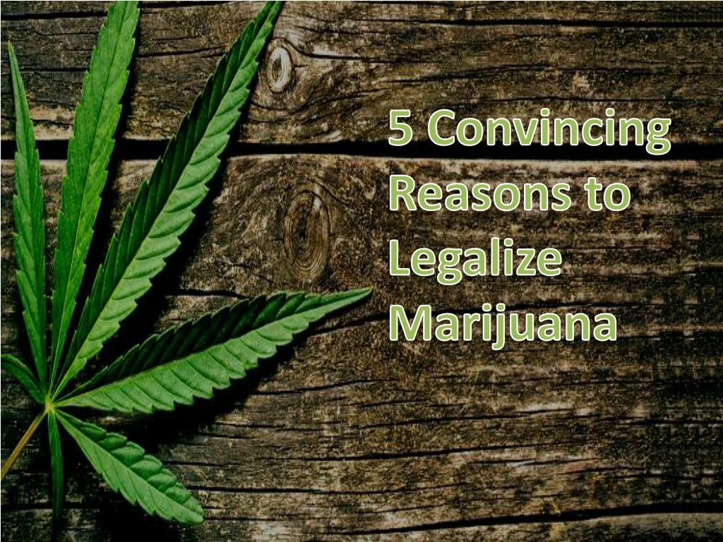 5 convincing reasons to legalize marijuana