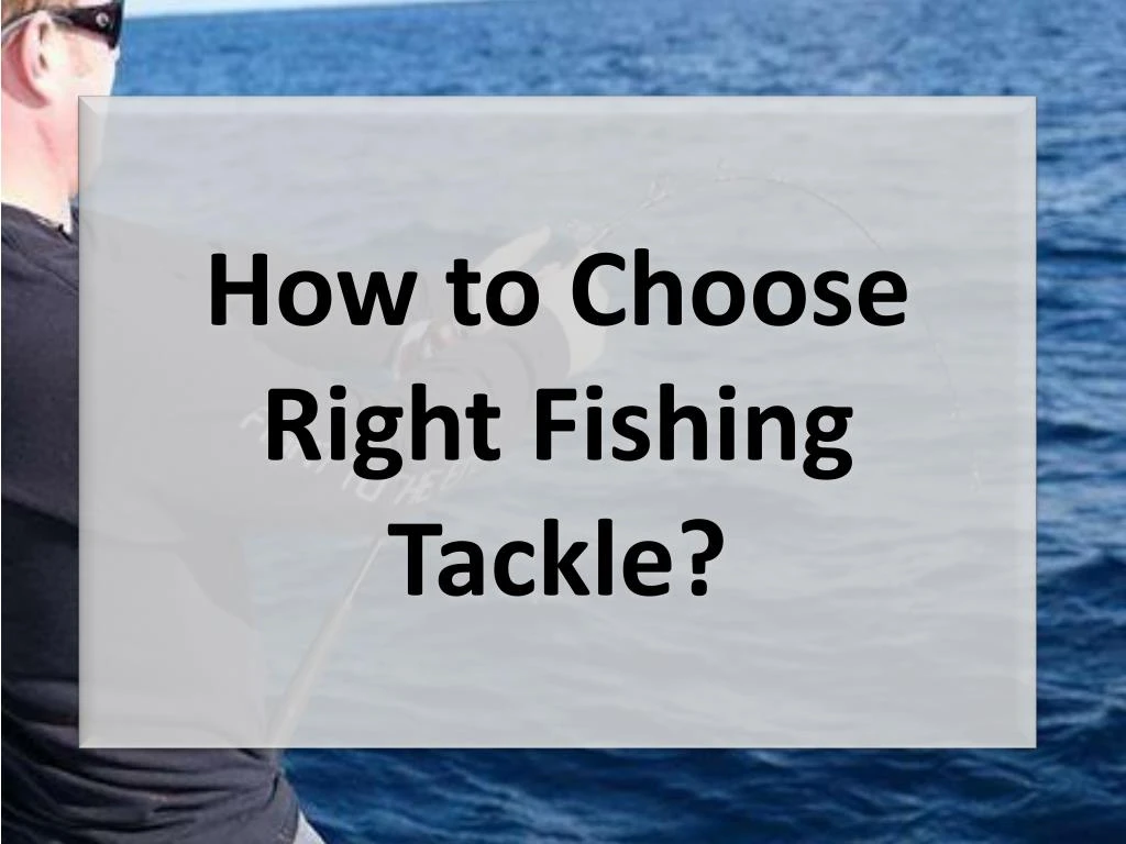 how to choose right fishing tackle
