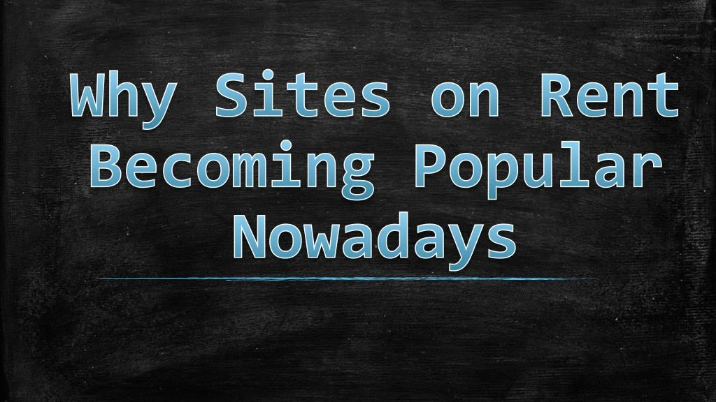 why sites on rent becoming popular nowadays