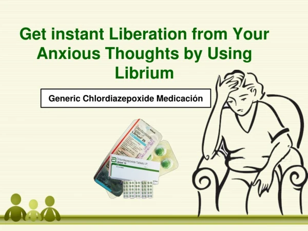 Get instant liberation from your anxious thoughts by using Librium