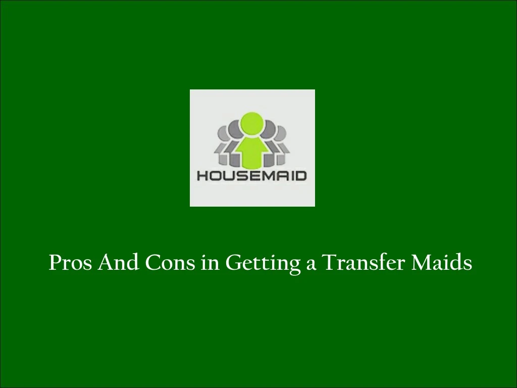 pros and cons in getting a transfer maids