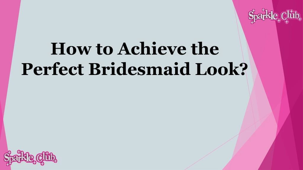 how to achieve the perfect bridesmaid look