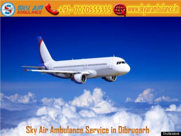 Obtain Sky Air Ambulance Service in Dibrugarh with MD Doctor