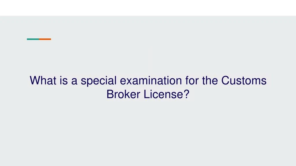 what is a special examination for the customs broker license