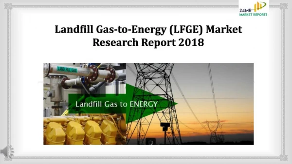 Landfill Gas-to-Energy (LFGE) Market Research Report 2018