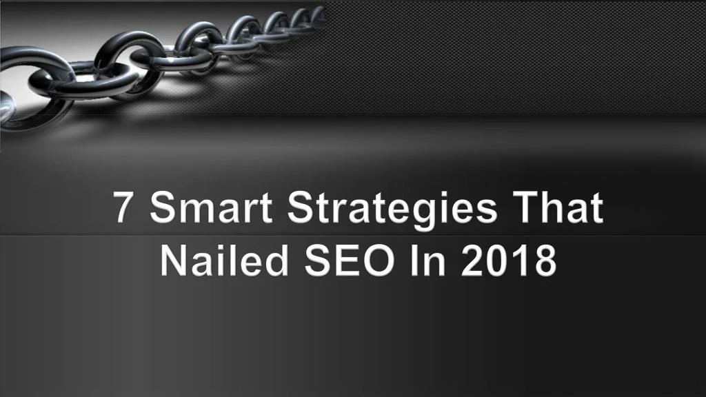 7 smart strategies that nailed seo in 2018