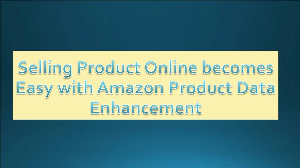 selling product online becomes easy with amazon product data enhancement