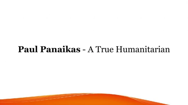 Paul Panaikas - A True Humanitarian