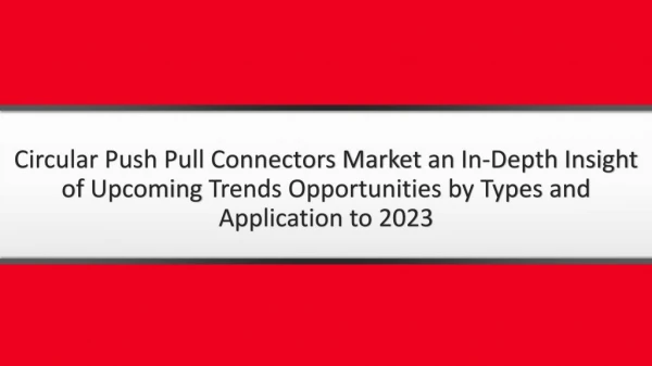 Circular Push Pull Connectors Market an In-Depth Insight of Upcoming Trends Opportunities by Types and Application to 20