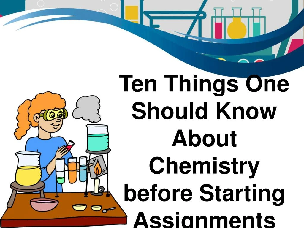 ten things one should know about chemistry before starting assignments