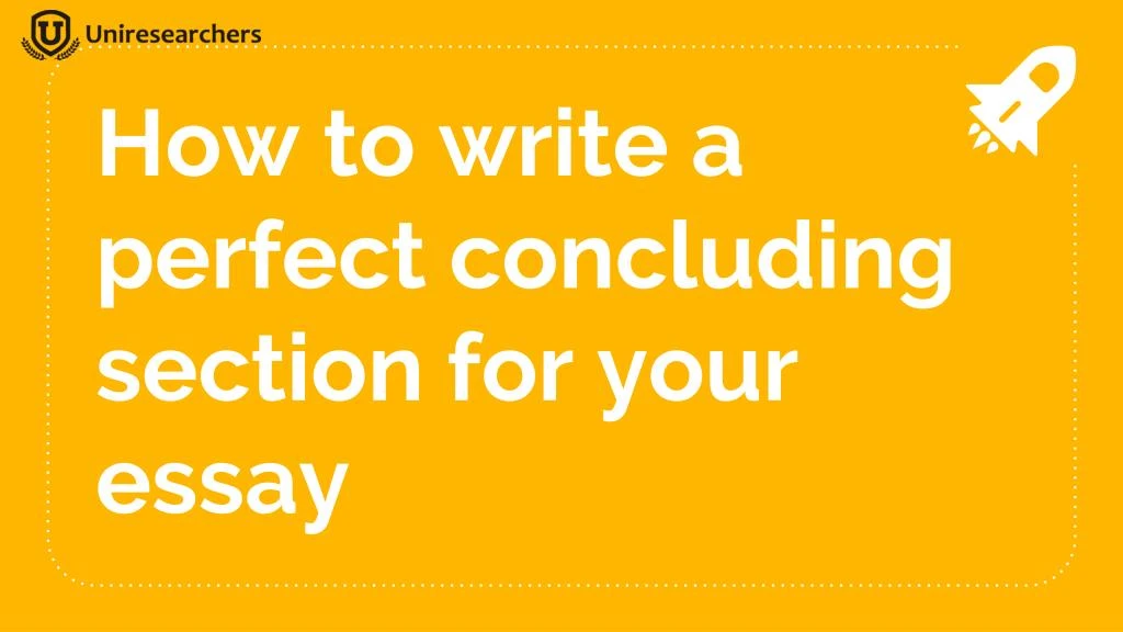 how to write a perfect concluding section for your essay