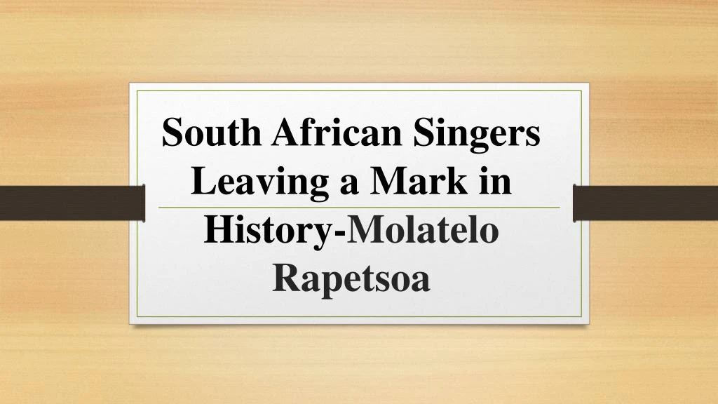 south african singers l eaving a mark in history molatelo rapetsoa