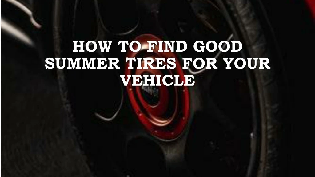 how to find good summer tires for your vehicle