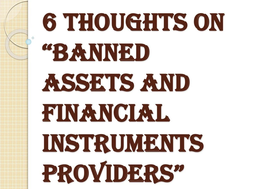 6 thoughts on banned assets and financial instruments providers