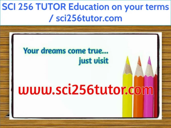 SCI 256 TUTOR Education on your terms / sci256tutor.com