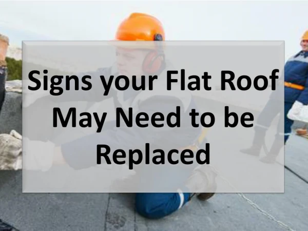 Signs your Flat Roof May Need to be Replaced