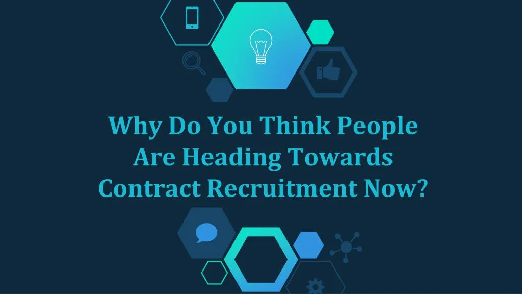 why do you think people are heading towards contract recruitment now