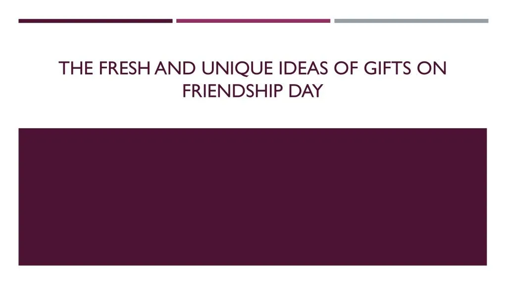 the fresh and unique ideas of gifts on friendship day