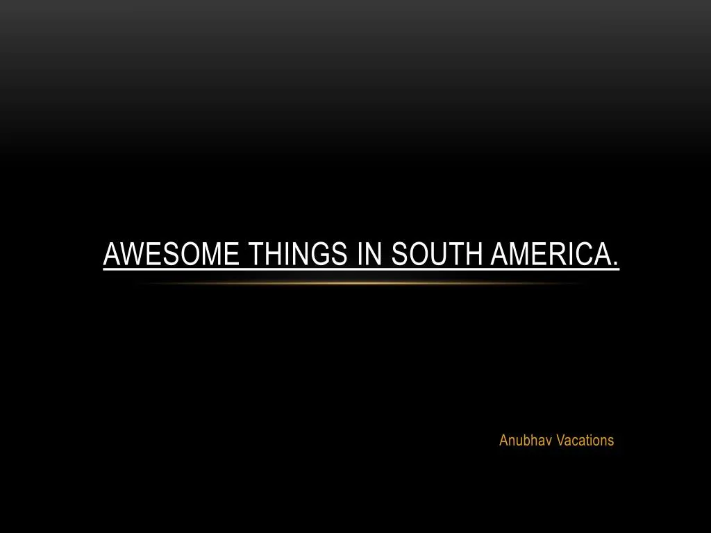 awesome things in south america