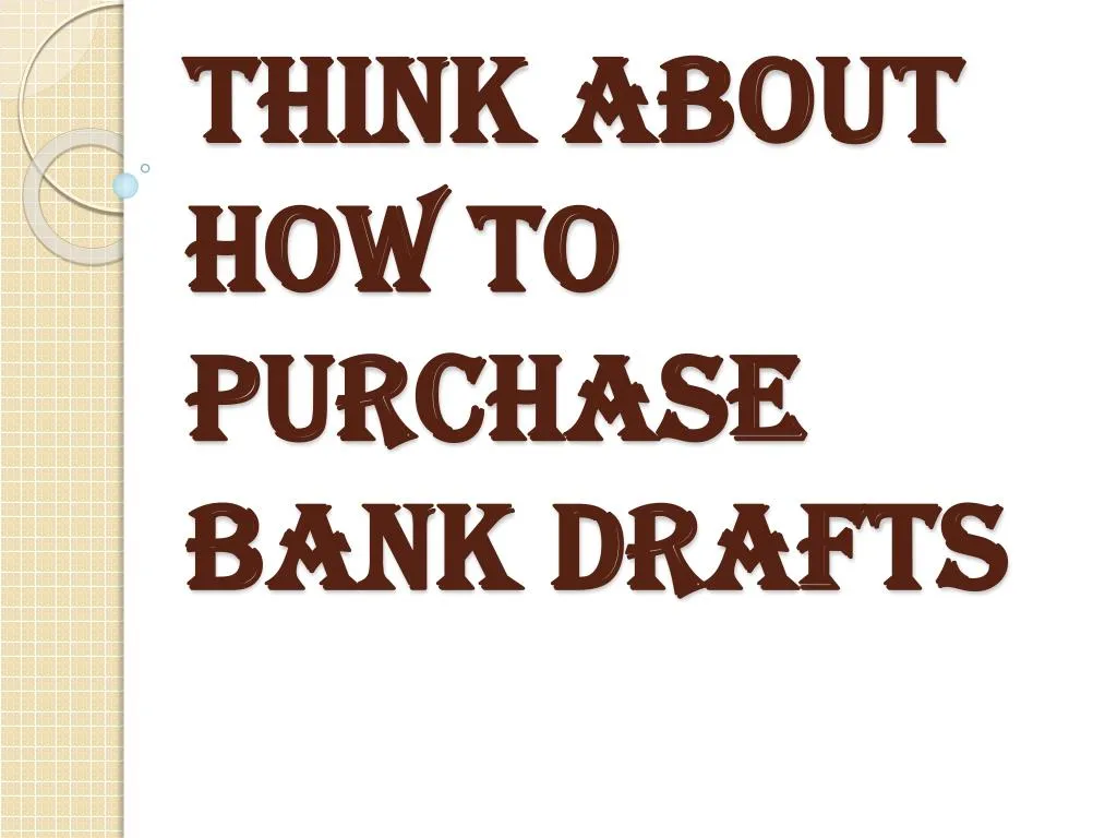 think about how to purchase bank drafts