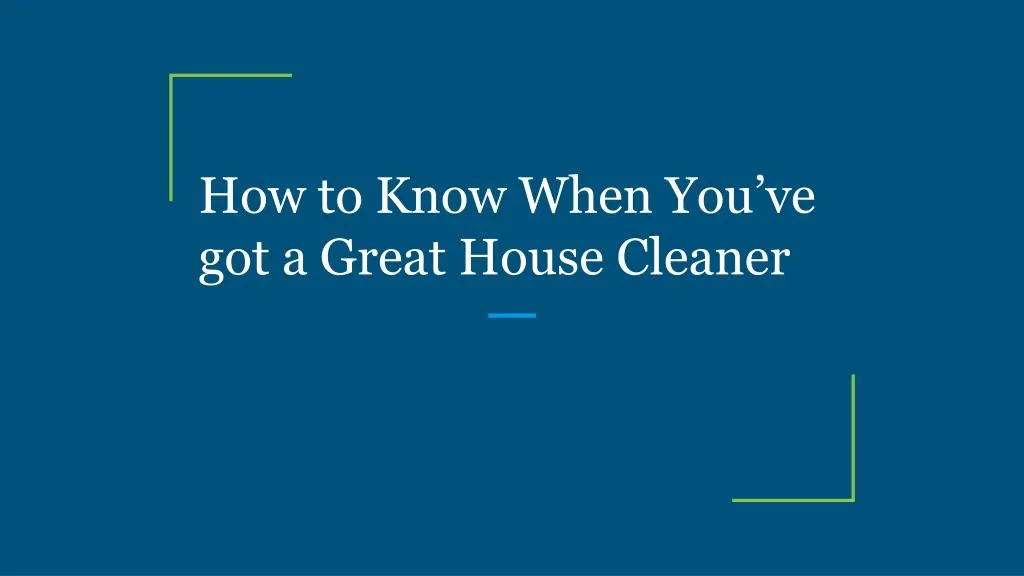 how to know when you ve got a great house cleaner