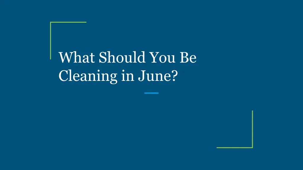 what should you be cleaning in june
