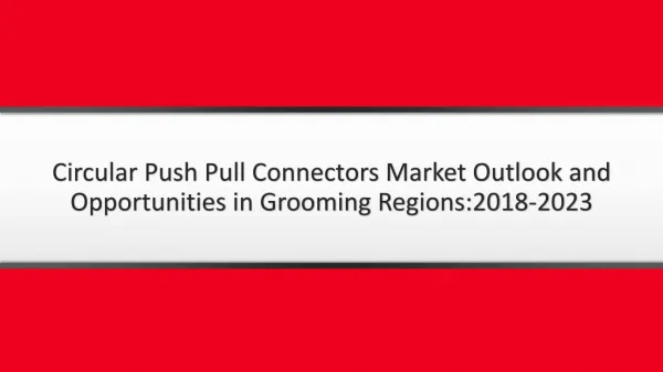 Circular Push Pull Connectors Market Outlook and Opportunities in Grooming Regions; Edition 2018-2023