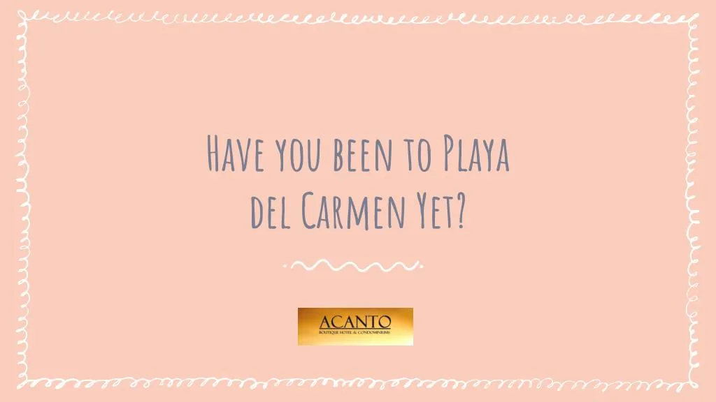 have you been to playa del carmen yet