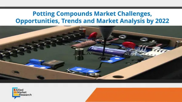 Potting Compounds Market Challenges, Opportunities, Trends and Market Analysis by 2022