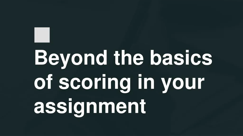 beyond the basics of scoring in your assignment
