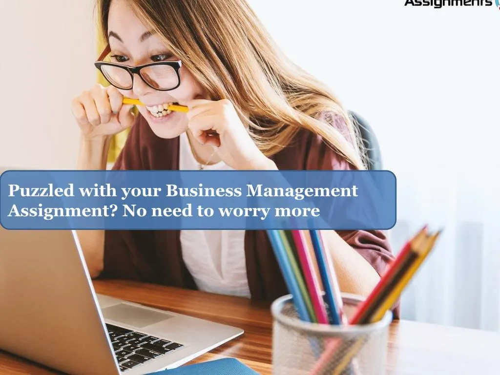 puzzled with your business management assignment