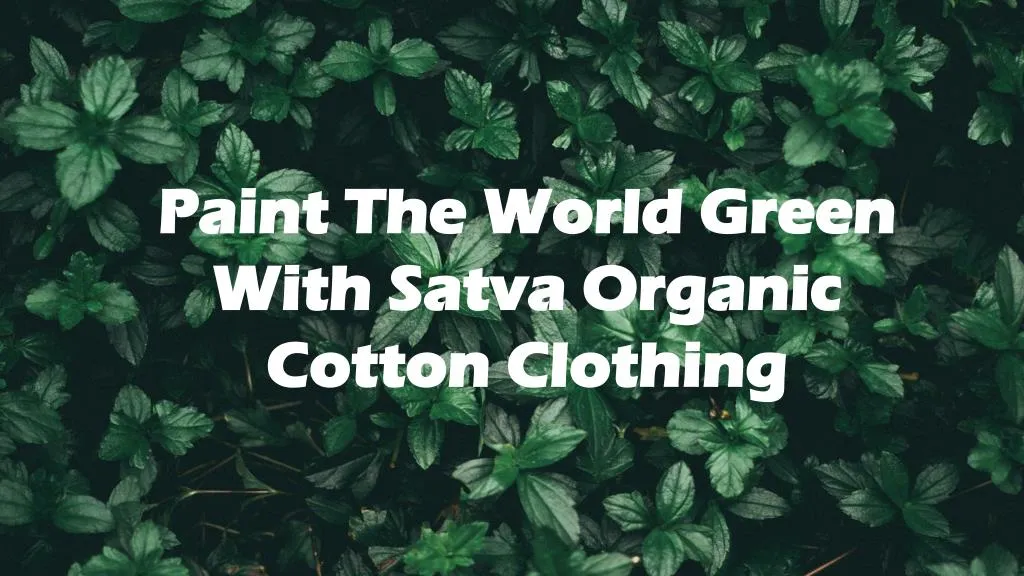 paint the world green with satva organic cotton