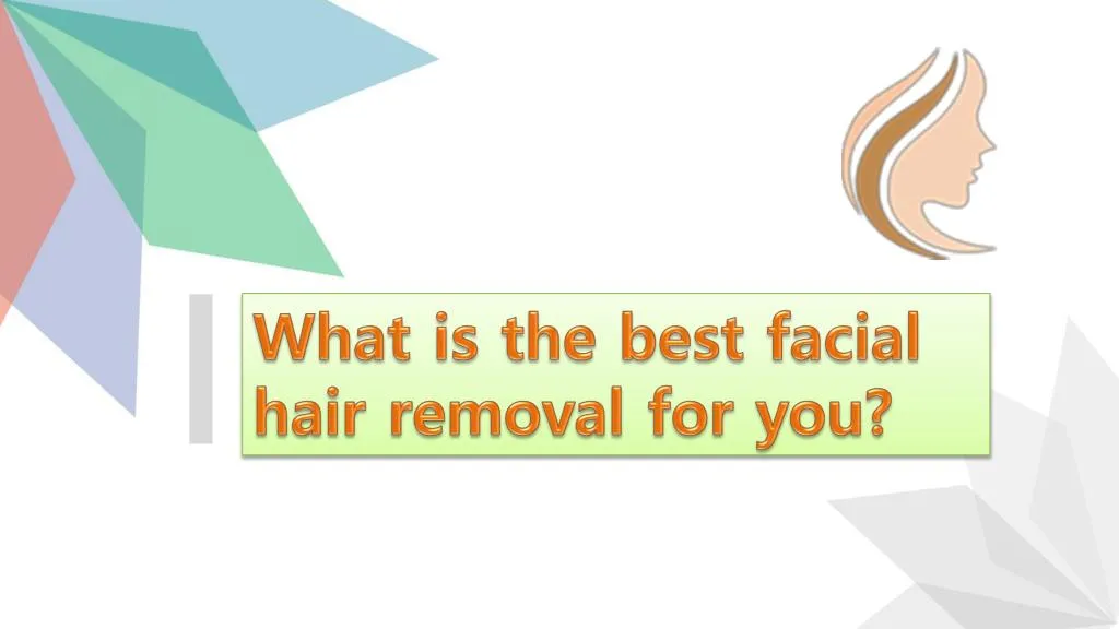 what is the best facial hair removal for you