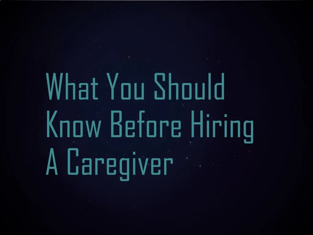what you should know before hiring a caregiver