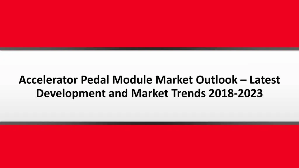 accelerator pedal module market outlook latest development and market trends 2018 2023