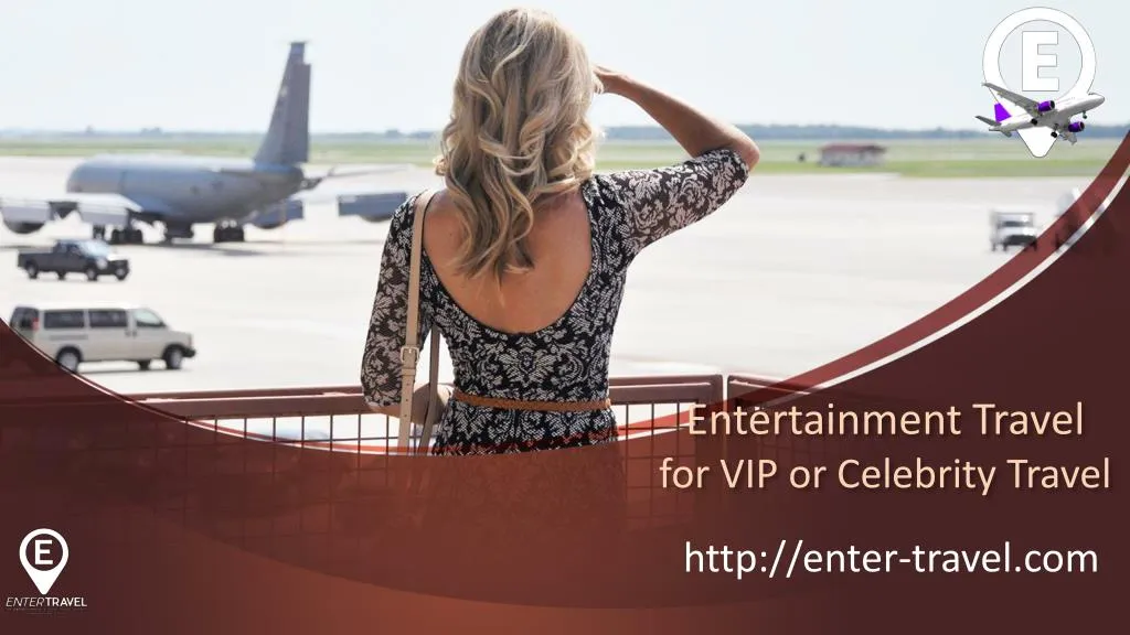 entertainment travel for vip or celebrity travel