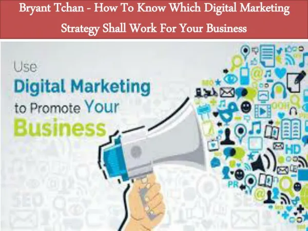 Bryant Tchan - How To Know Which Digital Marketing Strategy Shall Work For Your Business