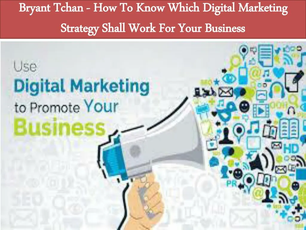bryant tchan how to know which digital marketing strategy shall work for your business