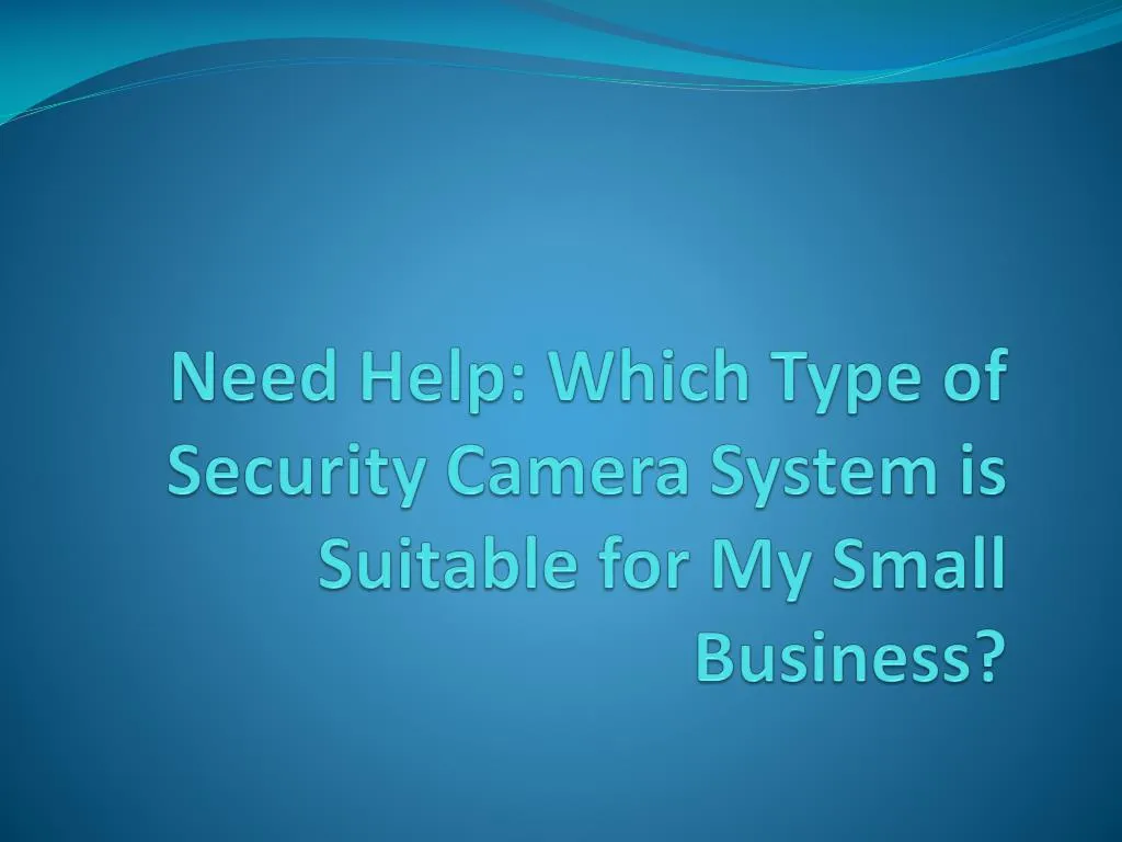 need help which type of security camera system is suitable for my small business