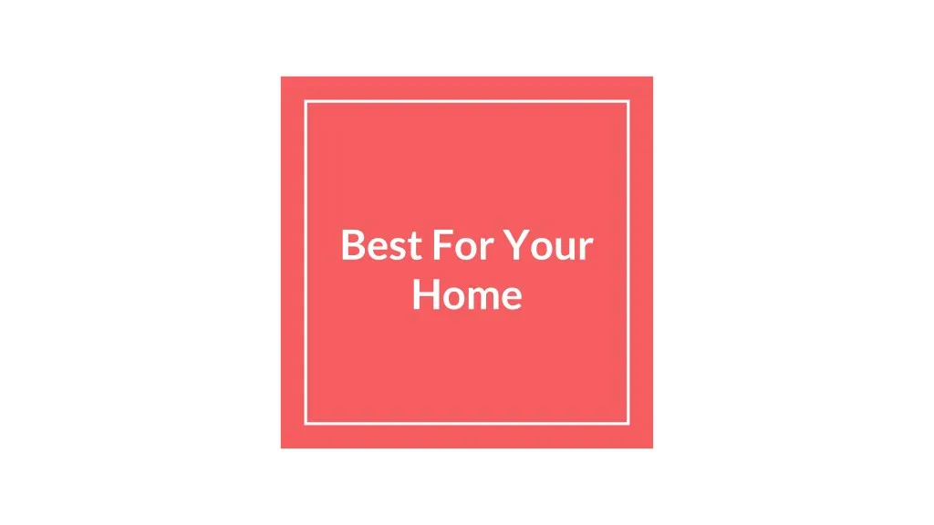 best for your home