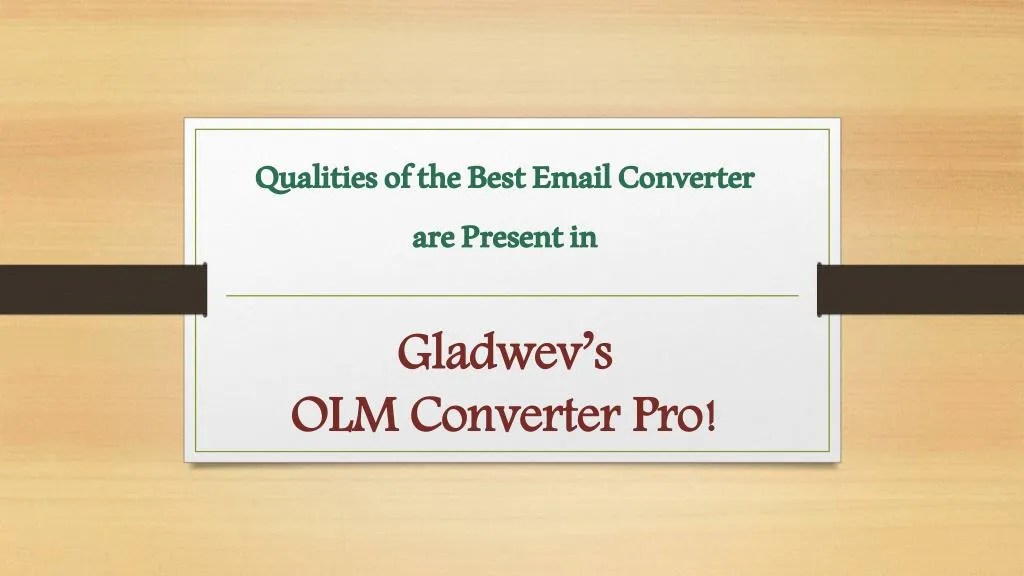 qualities of the best email converter are present in gladwev s olm converter pro