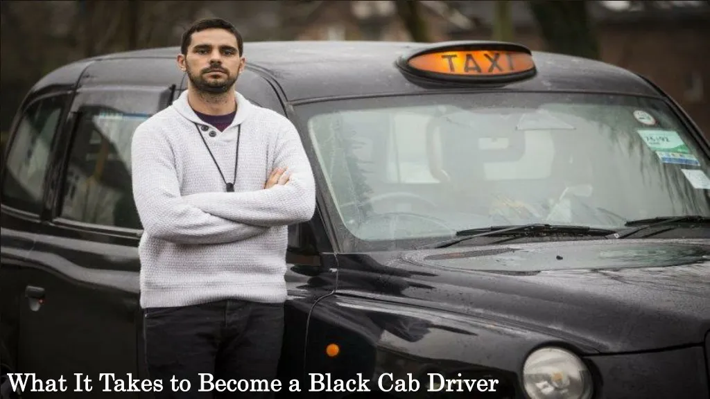 what it takes to become a black cab driver what