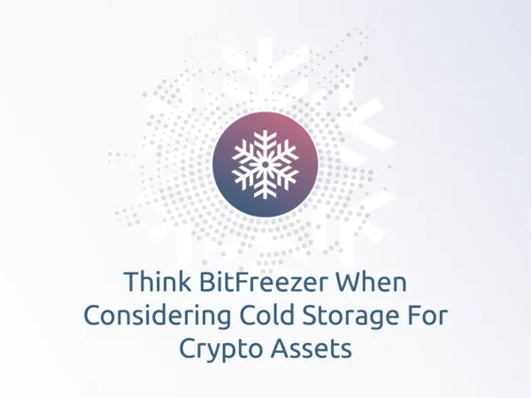 Think BitFreezer When Considering Cold Storage For Crypto Assets