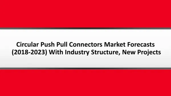 Circular Push Pull Connectors Market Forecasts (2018-2023) With Industry Chain Structure, Competitive Landscape, New Pro