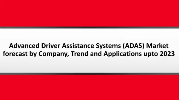 Advanced Driver Assistance Systems (ADAS) Market forecast by Company, Trend, Type and Applications upto 2023